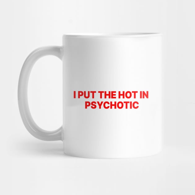 I PUT THE HOT IN PSYCHOTIC by Existential's Store